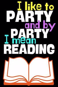 I like to party and by party I mean reading.