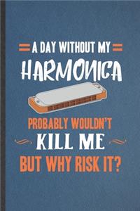 A Day Without My Harmonica Probably Wouldn't Kill Me but Why Risk It