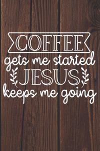 Coffee Gets Me Started Jesus Keeps Me Going
