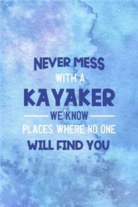 Never Mess With A Kayaker We Know Places Where No One Will Find You