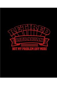 Retired Librarian Not My Problem Anymore