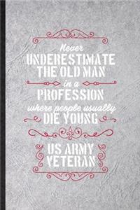 Never Underestimate an Old Man in a Profession People Usually Die Young Us Army Veteran