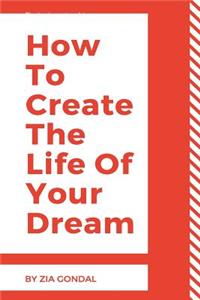 How To Create The Life Of Your Dream