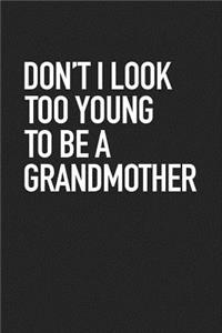 Don't I Look Too Young to Be a Grandmother: A 6x9 Inch Matte Softcover Journal Notebook with 120 Blank Lined Pages and a Funny Grandparent Cover Slogan