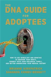 DNA Guide for Adoptees: How to use genealogy and genetics to uncover your roots, connect with your biological family, and better understand your medical history.