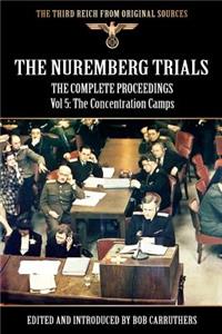 Nuremberg Trials - The Complete Proceedings Vol 5: The Concentration Camps