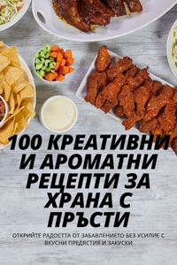 100 КРЕАТИВНИ И АРОМАТНИ РЕЦЕПТИ ЗА ХРАНА С П