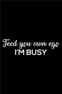 Feed Your Own Ego I'm Busy