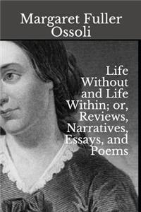 Life Without and Life Within; Or, Reviews, Narratives, Essays, and Poems