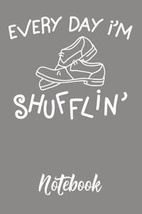 Every Day I`m Shufflin Notebook