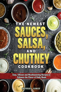 The Newest Sauces, Salsa, and Chutney Cookbook