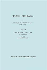 Bach's Chorals. Part 3 - The Hymns and Hymn Melodies of the Organ Works. [Facsimile of 1921 Edition, Part III].