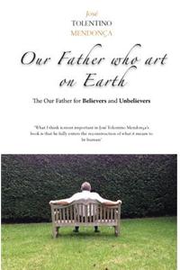 Our Father Who Art on Earth: The Our Father for Believers and Unbelievers