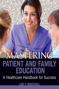 Mastering Patient & Family Education: A Healthcare Handboook for Success