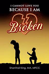 I Cannot Love You Because I Am Broken