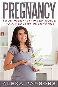 Pregnancy: Your Week-by-week Guide to a Healthy Pregnancy