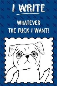 Journal Notebook Rude Flipping Pug I Write Whatever The Fuck I Want! - Blue X