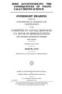 Zero accountability: the consequences of politically driven science: oversight hearing before the Subcommittee on Oversight and Investigations of the Committee on Natura