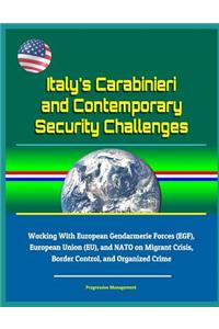 Italy's Carabinieri and Contemporary Security Challenges - Working With European Gendarmerie Forces (EGF), European Union (EU), and NATO on Migrant Crisis, Border Control, and Organized Crime