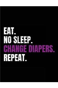 Eat. No Sleep. Change Diapers. Repeat.