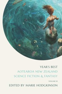 Year's Best Aotearoa New Zealand Science Fiction and Fantasy: Volume 3