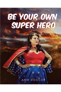 Be Your Own Super Hero