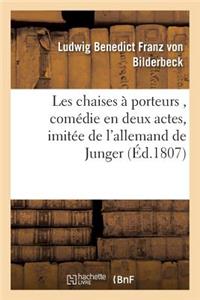 Les Chaises À Porteurs, Comédie En Deux Actes, Imitée de l'Allemand de Junger