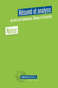Noise (Resume et analyse du livre de Daniel Kahneman, Olivier Sibony et Cass Sunstein)
