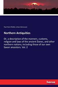 Northern Antiquities: Or, a description of the manners, customs, religion and laws of the ancient Danes, and other northern nations; including those of our own Saxon ance