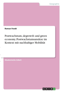 Postwachstum, degrowth und green economy. Postwachstumsansätze im Kontext mit nachhaltiger Mobilität