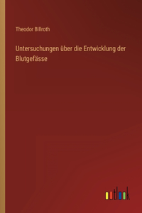 Untersuchungen über die Entwicklung der Blutgefässe