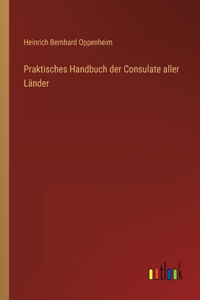 Praktisches Handbuch der Consulate aller Länder