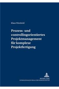 Prozess- Und Controllingorientiertes Projektmanagement Fuer Komplexe Projektfertigung