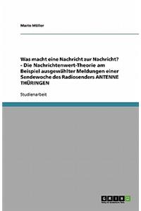 Was macht eine Nachricht zur Nachricht? - Die Nachrichtenwert-Theorie am Beispiel ausgewählter Meldungen einer Sendewoche des Radiosenders ANTENNE THÜRINGEN