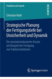 Strategische Planung Der Fertigungstiefe Bei Unsicherheit Und Dynamik: Ein Simulationsbasierter Ansatz Am Beispiel Der Fertigung Von Traktionsbatterien