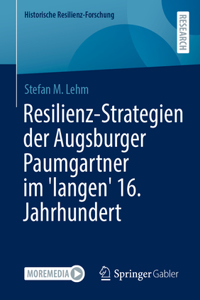 Resilienz-Strategien der Augsburger Paumgartner im 'langen' 16. Jahrhundert