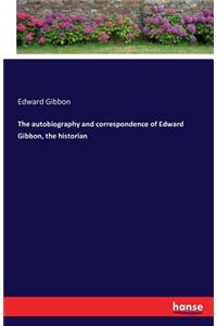 autobiography and correspondence of Edward Gibbon, the historian