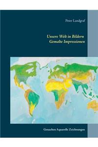 Unsere Welt in Bildern Gemalte Impressionen