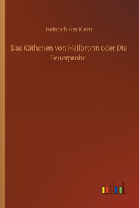 Käthchen von Heilbronn oder Die Feuerprobe