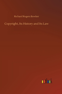 Copyright, Its History and Its Law