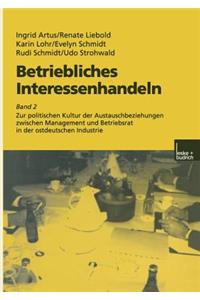 Betriebliches Interessenhandeln: Band 2 Zur Politischen Kultur Der Austauschbeziehungen Zwischen Management Und Betriebsrat in Der Ostdeutschen Industrie