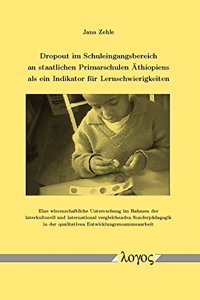 Dropout Im Schuleingangsbereich an Staatlichen Primarschulen Athiopiens ALS Ein Indikator Fur Lernschwierigkeiten. Eine Wissenschaftliche Untersuchung Im Rahmen Der Interkulturell Und International Vergleichenden Sonderpadagogik in Der Qualitativen