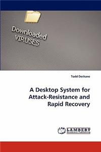 Desktop System for Attack-Resistance and Rapid Recovery