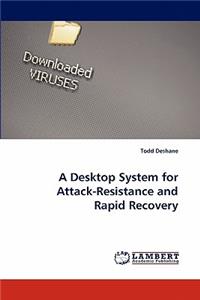 A Desktop System for Attack-Resistance and Rapid Recovery