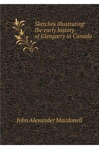 Sketches Illustrating the Early History of Glengarry in Canada