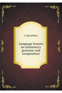 Language Lessons an Elementary Grammar and Composition