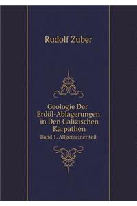 Geologie Der Erdöl-Ablagerungen in Den Galizischen Karpathen Band 1. Allgemeiner Teil