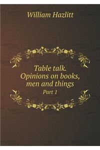 Table talk. Opinions on books, men and things Part 1