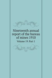 Nineteenth annual report of the bureau of mines 1910 Volume 19. Part 1