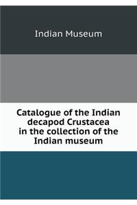 Catalogue of the Indian Decapod Crustacea in the Collection of the Indian Museum